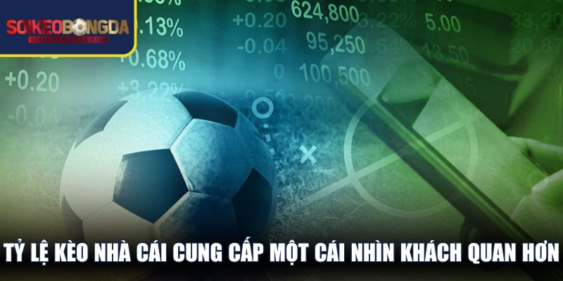 Tỷ lệ kèo nhà cái cung cấp một cái nhìn khách quan hơn 