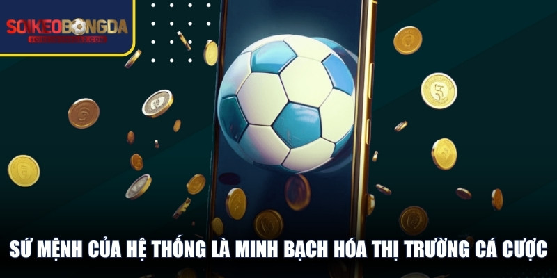 Sứ mệnh của hệ thống là minh bạch hóa thị trường cá cược 